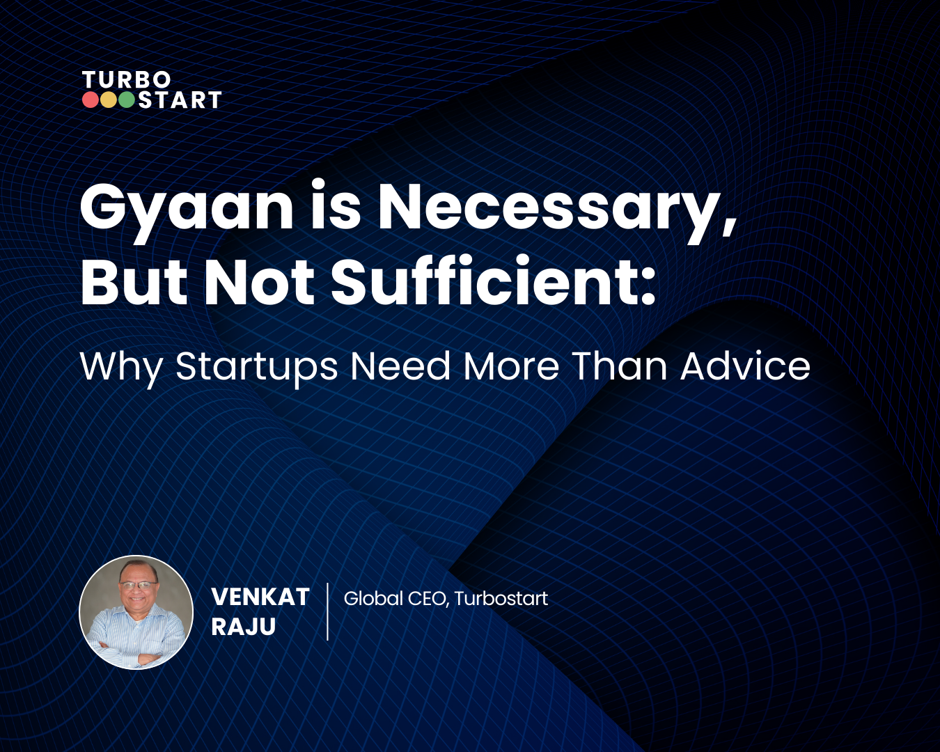 Gyaan Is Necessary, But Not Sufficient: Why Startups Need More Than Advice